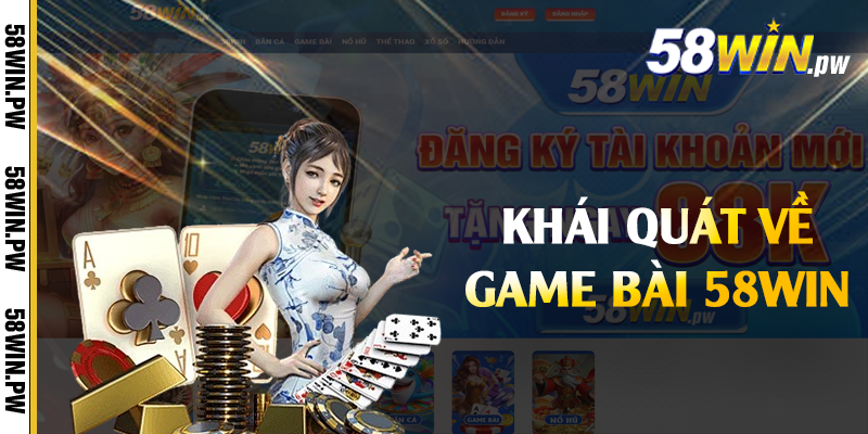 Khái quát về game bài 58win