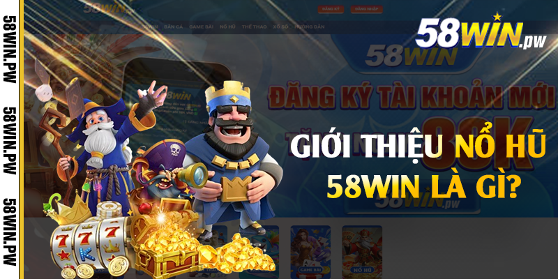 Giới thiệu nổ hũ 58win là gì?