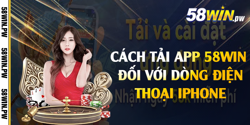 Cách tải app 58win đối với dòng điện thoại iPhone
