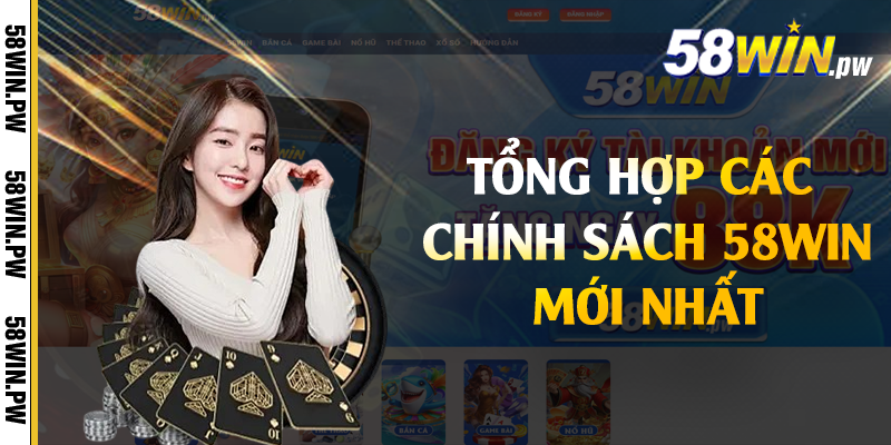 Tổng hợp các chính sách 58win mới nhất 