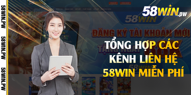 Tổng hợp các kênh liên hệ 58win miễn phí 