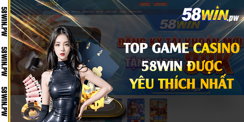 Top game casino 58win được yêu thích nhất