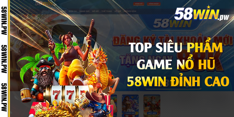 Top siêu phẩm game nổ hũ 58win đỉnh cao 