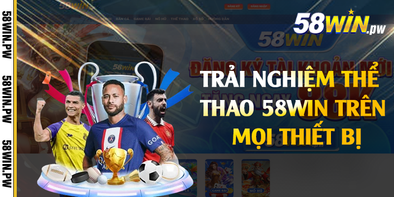 Trải nghiệm thể thao 58win trên mọi thiết bị
